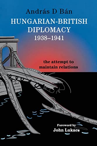 Hungarian-British Diplomacy 1938-1941: The Attempt to Maintain Relations