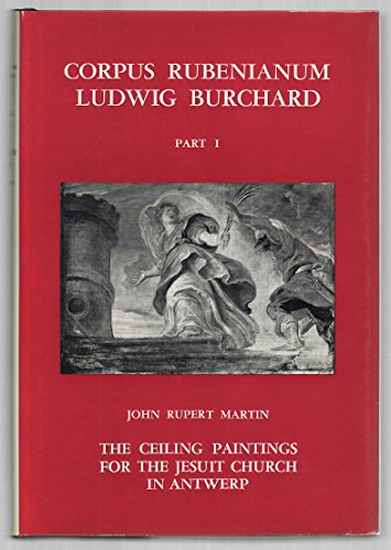 Corpus Rubenianum Ludwig Burchard, Part 1: The Ceiling Paintings for the Jesuit Church in Antwerp