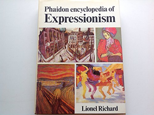 9780714819143: Phaidon Encyclopedia of Expressionism: Painting and the Graphic Arts, Sculpture, Architecture, Literature, Drama, the Expressionist Stage, Cinema, Mu