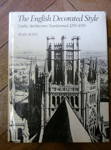 THE ENGLISH DECORATED STYLE. Gothic Architecture Transformed 1250-1350. The Wrightsman Lectures d...