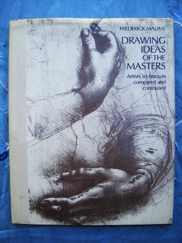 Drawing Ideas of the Masters : Artists' Techniques Compared and Contrasted.