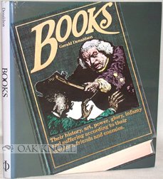 Stock image for Books: Their History, Art, Power, Glory, Infamy, and Suffering According to Their Creators, Friends and Enemies for sale by Top Notch Books