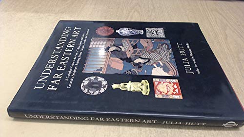 Beispielbild fr Understanding Far Eastern Art: A Complete Guide to the Arts of China, Japan and Korea - Ceramics, Sculpture, Painting, Prints, Lacquer, Textiles and Metalwork zum Verkauf von WorldofBooks