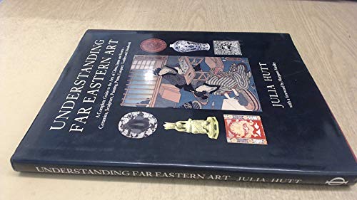 Stock image for Understanding Far Eastern Art: A Complete Guide to the Arts of China, Japan and Korea - Ceramics, Sculpture, Painting, Prints, Lacquer, Textiles and Metalwork for sale by ThriftBooks-Atlanta