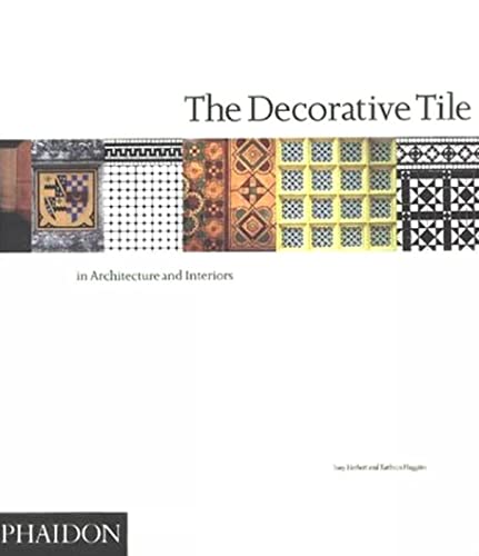 The Decorative Tile: in Architecture and Interiors - Herbert, Tony; Huggins, Kathryn