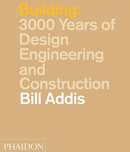 Building: 3,000 Years of Design, Engineering and Construction (9780714841465) by Addis, Bill; Ert