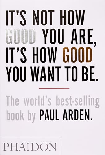Beispielbild fr It's Not How Good You Are, It's How Good You Want To Be: The world's best-selling book by Paul Arden (DESIGN): 0000 zum Verkauf von WorldofBooks