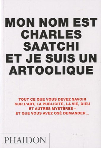 9780714859071: Mon nom est Charles Saatchi et je suis un artoolique: 0000