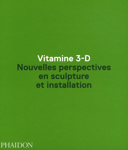 VITAMINE 3-D. Nouvelles perspectives en sculpture et installation