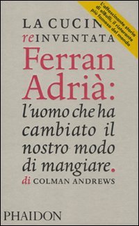 La cucina reinventata. Ferran AdriÃ: l'uomo che ha cambiato il nostro modo di mangiare (9780714861227) by Andrews, Colman