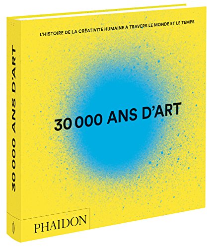 9780714870113: 30 000 ans d'art: L'histoire de la crativit humaine  travers le monde et le temps