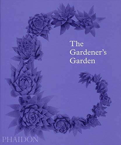 9780714874159: The Gardener's Garden: Inspiration Across Continents and Centuries