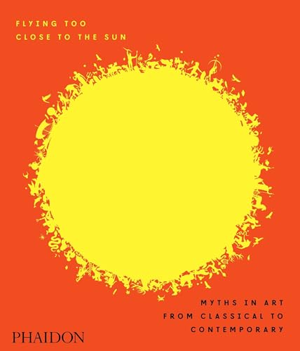 Stock image for Flying Too Close to the Sun: Myths in Art from Classical to Contemporary for sale by Ebooksweb