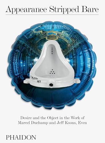 Stock image for Appearance Stripped Bare: Desire and the Object in the Work of Marcel Duchamp and Jeff Koons, Even for sale by Bookoutlet1