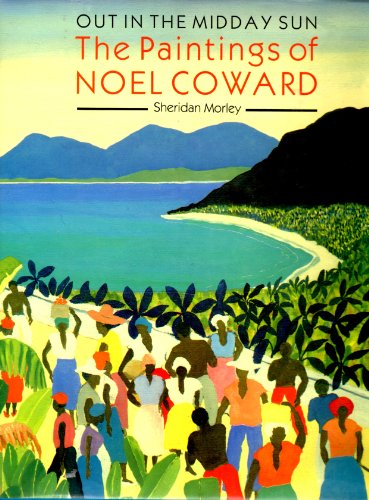 Beispielbild fr Out in the Midday Sun : The Paintings of Noel Coward zum Verkauf von Books From California
