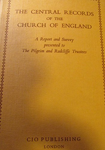 Stock image for The central records of the Church of England: A report and survey presented to the Pilgrim and Radcliffe Trustees for sale by Cambridge Rare Books