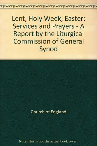 Lent, Holy Week, Easter: Services and Prayers - A Report by the Liturgical Commission of General Synod (9780715136980) by The Church Of England