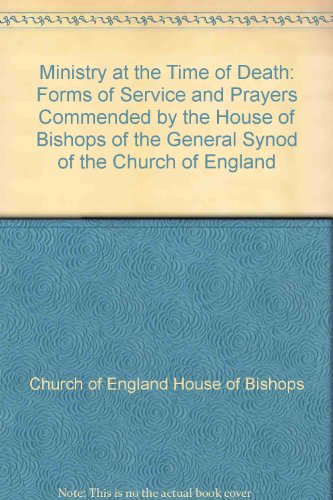 Stock image for Ministry at the Time of Death: Forms of Service and Prayers Commended by the House of Bishops of the General Synod of the Church of England for sale by WorldofBooks
