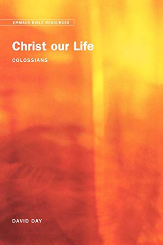 Emmaus Bible Resources: Christ Our Life (Colossians) (9780715143520) by Day, David