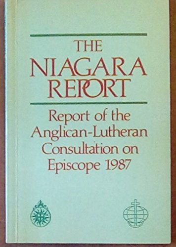 Imagen de archivo de The Niagara Report: Report of the Anglican-Lutheran Consultation on Episcope (Niagara Falls, September 1987) a la venta por Windows Booksellers