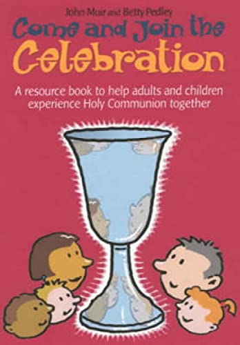 Stock image for Come and Join the Celebration: A Resource Book to Help Adults and Children Experience Holy Communion Together for sale by Reuseabook