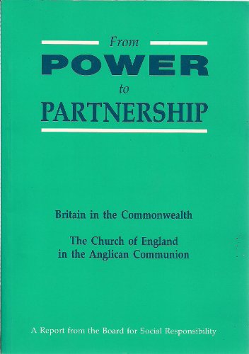 From Power to Partnership. Britain in the Commonwealth. The Church of England in the Anglican Com...