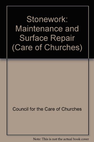 Stonework: Maintenance and Surface Repair (Care of Churches) (9780715175422) by Council For The Care Of Churches