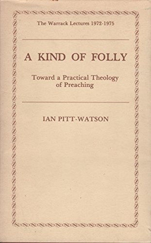 9780715203446: Kind of Folly: Toward a Practical Theology of Preaching (The Warrack lectures)