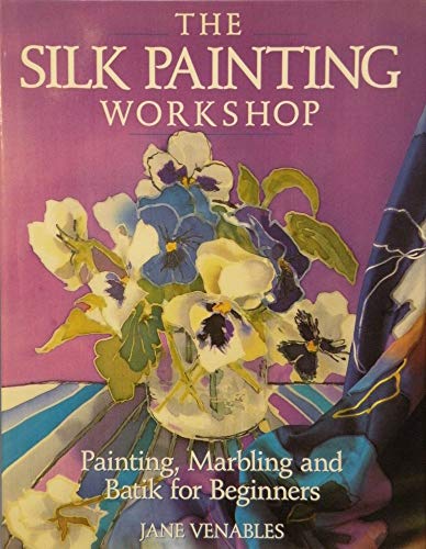 Stock image for The Silk Painting Workshop: Painting, Marbling and Batik for Beginners for sale by BooksRun