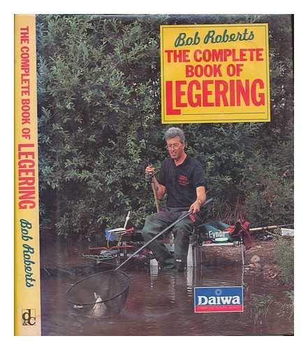 Stock image for THE COMPLETE BOOK OF LEGERING. By Bob Roberts. for sale by Coch-y-Bonddu Books Ltd