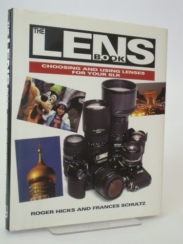 The Lens Book: Choosing and Using Lenses for Your SLR - Hicks, Roger and Schultz, Frances