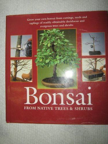 Imagen de archivo de Bonsai: From Native Trees and Shrubs -- Creation / Cultivation / Care a la venta por gigabooks