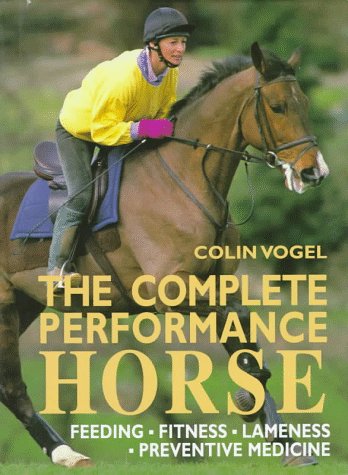 9780715303450: The Complete Performance Horse: Preventive Medicine, Fitness, Feeding, Lameness