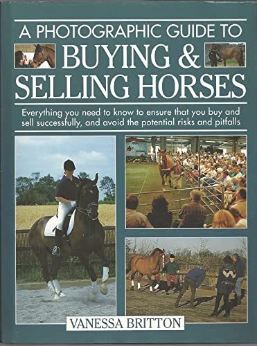 Imagen de archivo de A Photographic Guide to Buying & Selling Horses Everything You Need to Know to Ensure That You Buy and Sell Successfully, and Avoid the Potential Risks and Pitfalls a la venta por Chequamegon Books