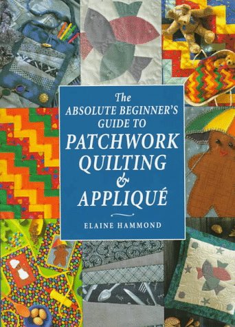 Beispielbild fr The Absolute Beginner's Guide to Patchwork Quilting & Applique (Absolute Beginner's Guides) zum Verkauf von Wonder Book