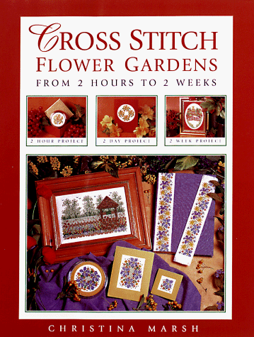 Cross Stitch Flower Gardens: From 2 Hours to 2 Weeks (9780715306116) by Marsh, Christina
