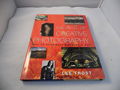 Imagen de archivo de The A-Z of Creative Photography: Over 70 Techniques Explained in Full a la venta por SecondSale