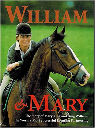 William & Mary: The Story Of Mary King And King William, The World's Most Successful Eventing Par...
