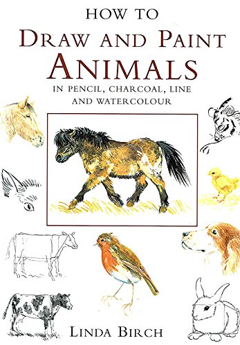 How to Draw and Paint Animals in Pencil, Charcoal, Line and Watercolour (9780715309308) by Birch, Linda