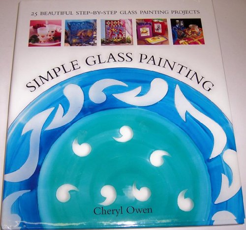 Stock image for Simple Glass Painting: 25 Beautiful Step-By-Step Glass Painting Projects for sale by ThriftBooks-Dallas