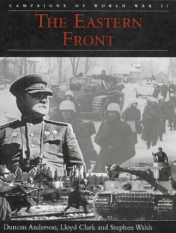 The Eastern Front (Campaigns of World War II) (9780715311820) by Lloyd Clark And Stephen Walsh Duncan Anderson; Lloyd Clark; Stephen A. Walsh