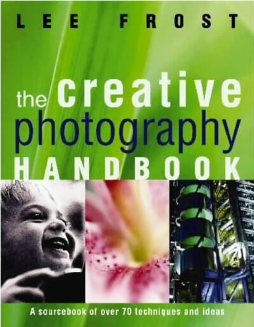 The Creative Photography Handbook: A Sourcebook of More Than 70 Techniques and Ideas (9780715313107) by Lee-frost