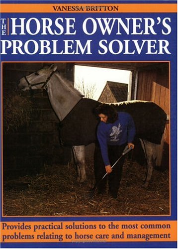Stock image for Horse Owner's Problem Solver : Provides Practical Solutions to the Most Common Problems Relating to Horse Care and Management for sale by Better World Books
