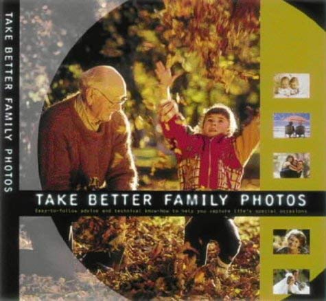 Beispielbild fr Take Better Family Photos: An Easy-to-use Guide for Capturing Life's Most Treasured Events zum Verkauf von WorldofBooks