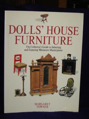 Doll'S House Furniture: The Collector's Guide to Selecting and Enjoying Miniature Masterpieces - Towner, Margaret