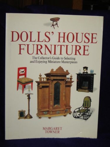 Dolls' House Furniture: The Collector's Guide to Selecting and Enjoying Miniature Masterpieces (9780715314166) by Margaret Towner