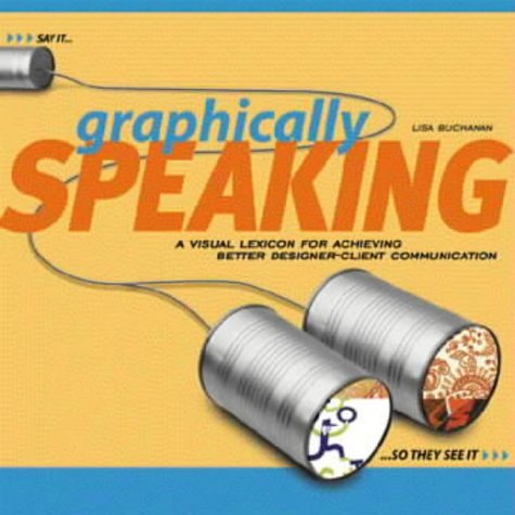 Stock image for Graphically Speaking: A Visual Lexicon for Achieving Better Designer-client Communication for sale by WorldofBooks