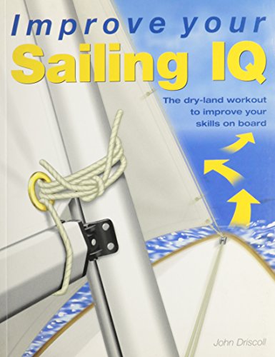 Stock image for Improve Your Sailing IQ: The Dry-land Workout to Improve Your Skills on the Water for sale by AwesomeBooks