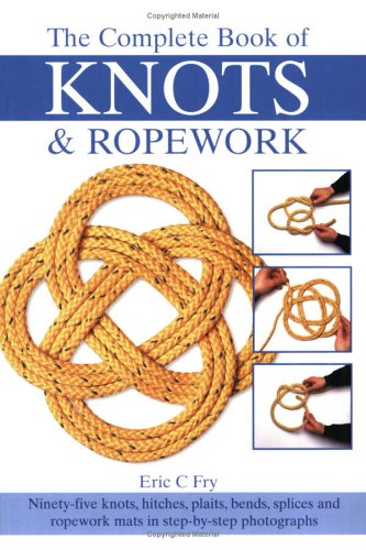 9780715318317: The Complete Book of Knots and Ropework: Ninety-five Knots, Hitches, Plaits, Bends, Splices and Ropework Mats in Step-by-step Photographs