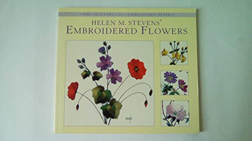 Stock image for Helen M. Stevens' Embroidered Flowers (The Masterclass Embroidery Series) for sale by Half Price Books Inc.